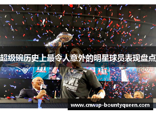 超级碗历史上最令人意外的明星球员表现盘点