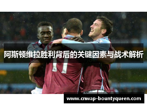 阿斯顿维拉胜利背后的关键因素与战术解析