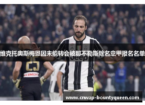 维克托奥斯梅恩因未能转会被那不勒斯除名意甲报名名单